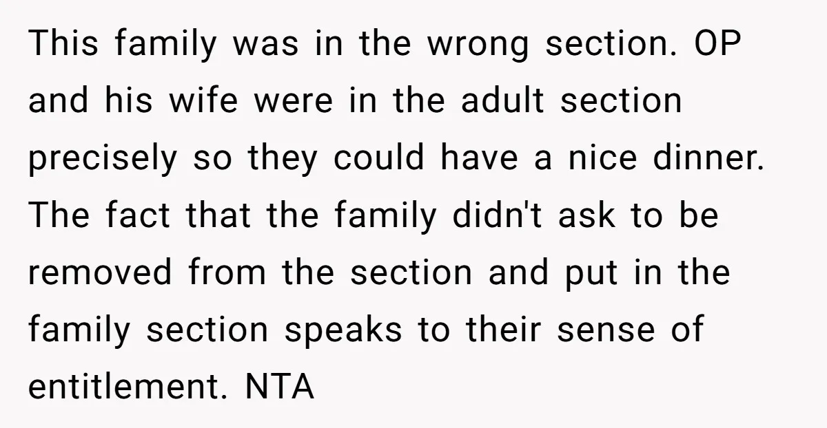 This family was in the wrong section. OP and his wife were in the adult section precisely so they could have a nice dinner. The fact that the family didn't...