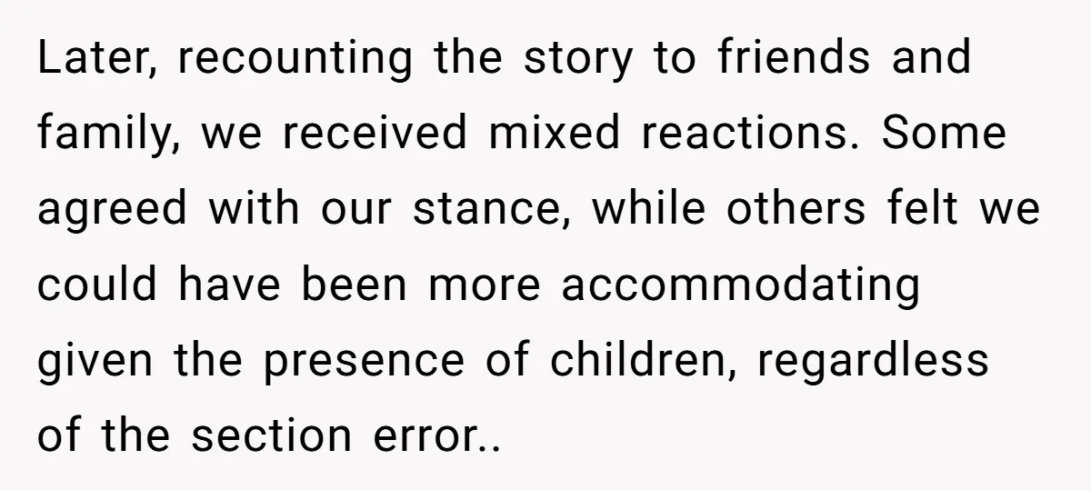 Later, recounting the story to friends and family, we received mixed reactions. Some agreed with our stance, while others felt we could have been more accommodating given the presence of...
