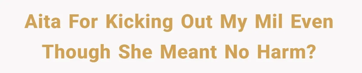 AITA for kicking out my MIL even though she meant no harm?