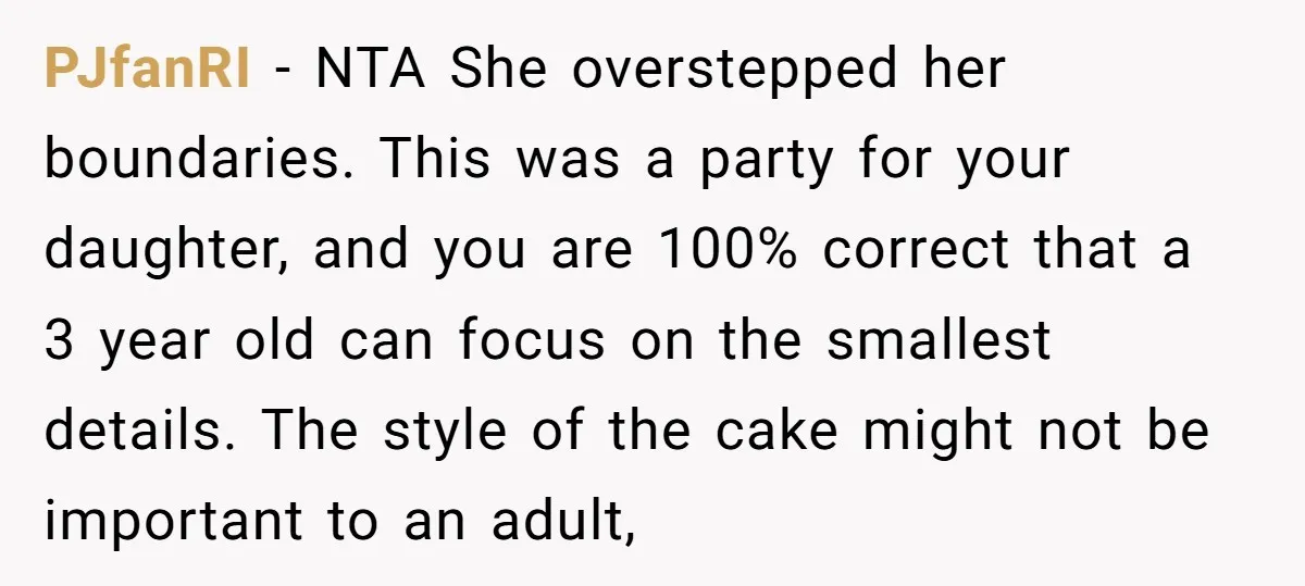 PJfanRI − NTA She overstepped her boundaries. This was a party for your daughter, and you are 100% correct that a 3 year old can focus on the smallest details....