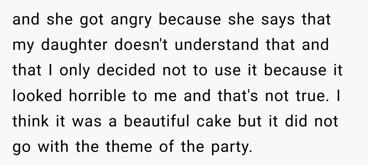 and she got angry because she says that my daughter doesn't understand that and that I only decided not to use it because it looked horrible to me and that's...