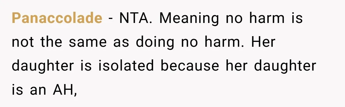 Panaccolade − NTA. Meaning no harm is not the same as doing no harm. Her daughter is isolated because her daughter is an AH,