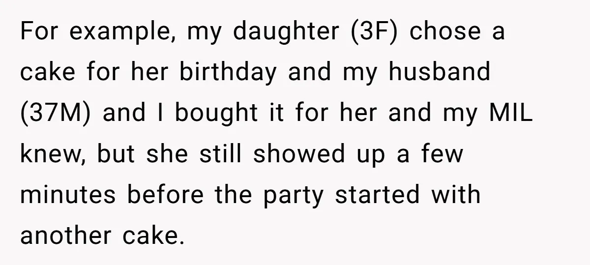 For example, my daughter (3F) chose a cake for her birthday and my husband (37M) and I bought it for her and my MIL knew, but she still showed up...