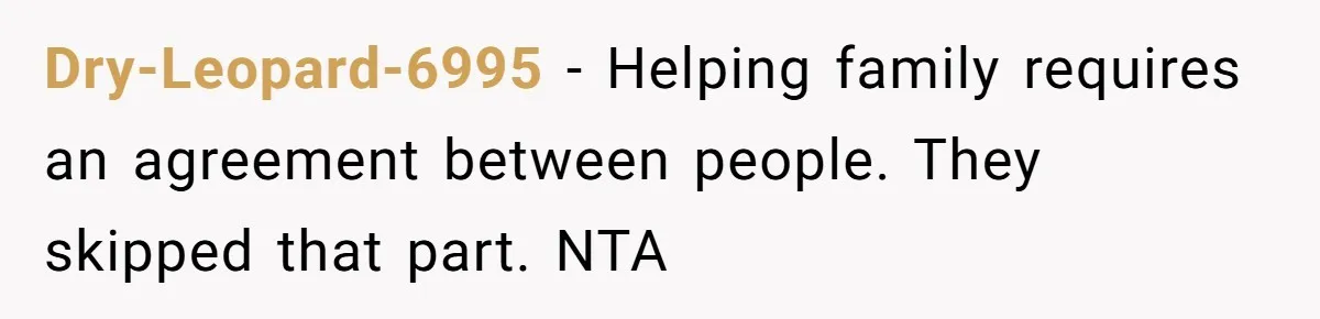 Dry-Leopard-6995 − Helping family requires an agreement between people. They skipped that part. NTA