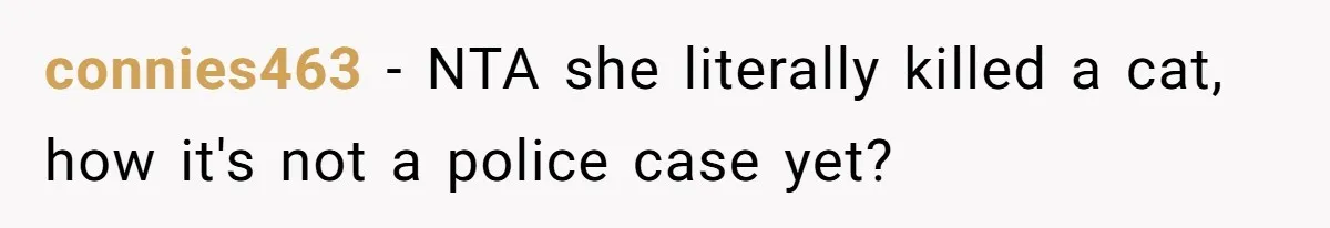connies463 − NTA she literally killed a cat, how it's not a police case yet?