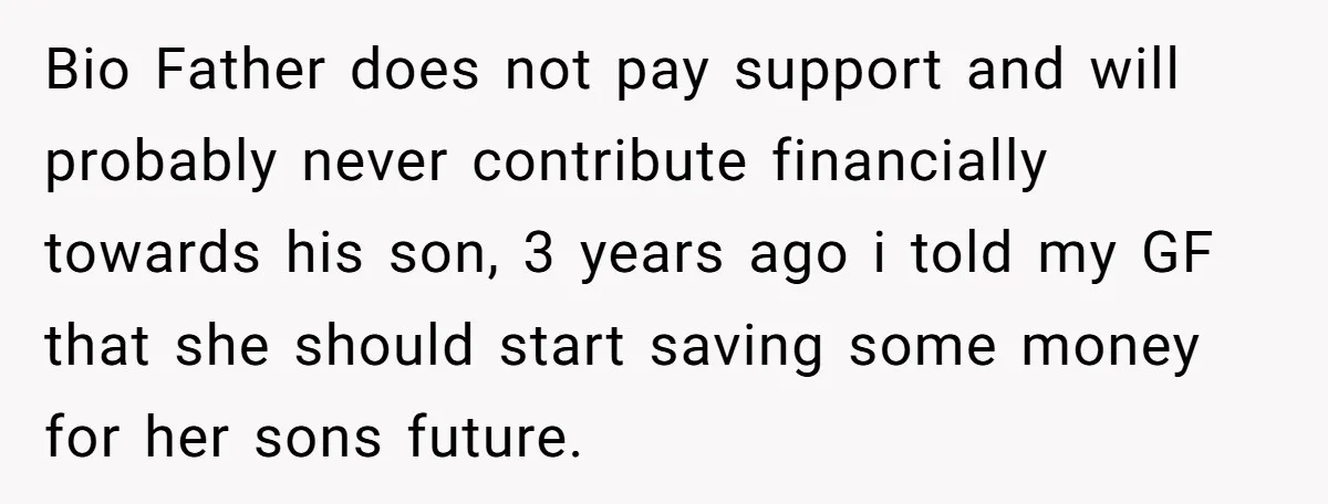 Bio Father does not pay support and will probably never contribute financially towards his son, 3 years ago i told my GF that she should start saving some money for...