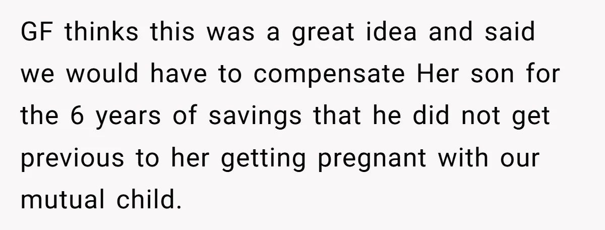 GF thinks this was a great idea and said we would have to compensate Her son for the 6 years of savings that he did not get previous to her...