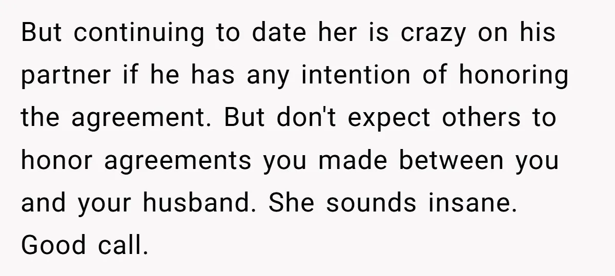 But continuing to date her is crazy on his partner if he has any intention of honoring the agreement. But don't expect others to honor agreements you made between you...