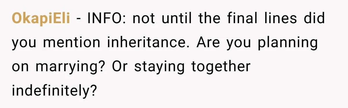 OkapiEli − INFO: not until the final lines did you mention inheritance. Are you planning on marrying? Or staying together indefinitely?
