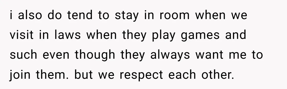 i also do tend to stay in room when we visit in laws when they play games and such even though they always want me to join them. but we...