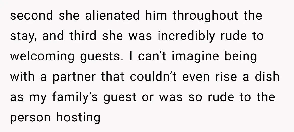 second she alienated him throughout the stay, and third she was incredibly rude to welcoming guests. I can’t imagine being with a partner that couldn’t even rise a dish as...