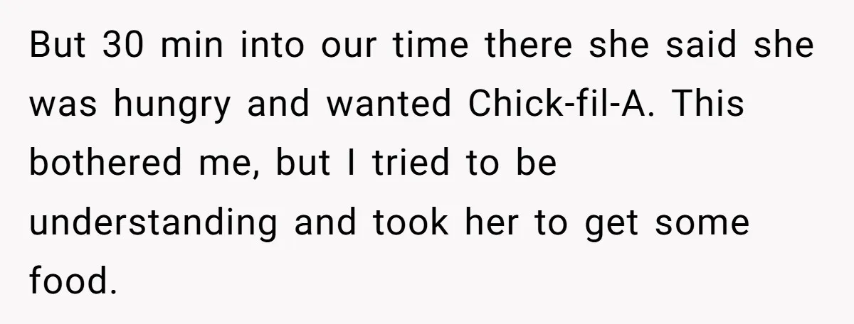 But 30 min into our time there she said she was hungry and wanted Chick-fil-A. This bothered me, but I tried to be understanding and took her to get some...