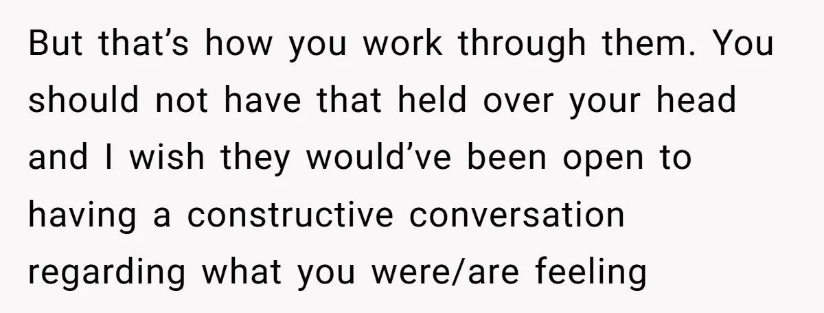 But that’s how you work through them. You should not have that held over your head and I wish they would’ve been open to having a constructive conversation regarding what...