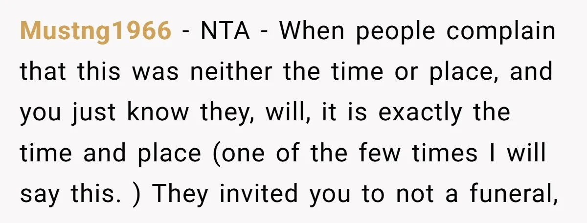 Mustng1966 − NTA - When people complain that this was neither the time or place, and you just know they, will, it is exactly the time and place (one of...