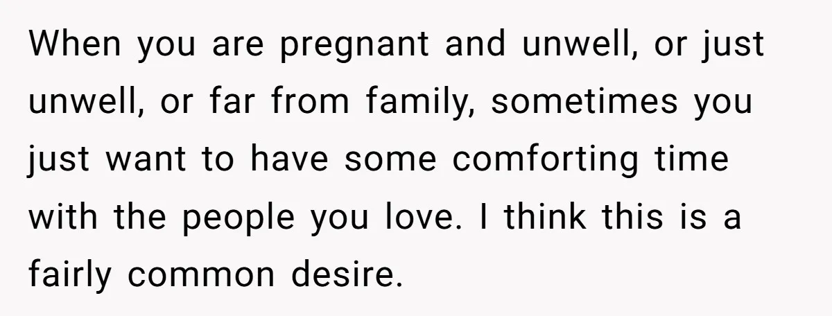 When you are pregnant and unwell, or just unwell, or far from family, sometimes you just want to have some comforting time with the people you love. I think this...