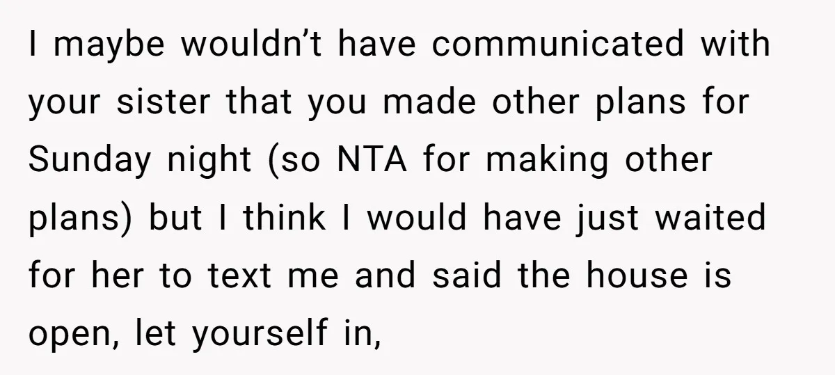 I maybe wouldn’t have communicated with your sister that you made other plans for Sunday night (so NTA for making other plans) but I think I would have just waited...