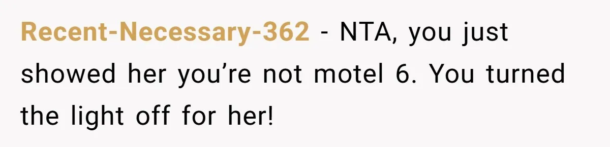 Recent-Necessary-362 − NTA, you just showed her you’re not motel 6. You turned the light off for her!