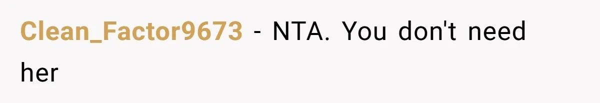 Clean_Factor9673 − NTA. You don't need her