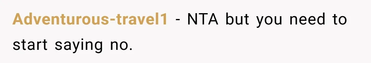 Adventurous-travel1 − NTA but you need to start saying no.