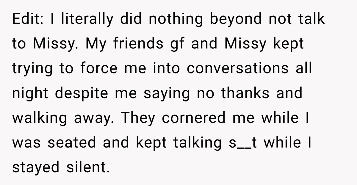 Edit: I literally did nothing beyond not talk to Missy. My friends gf and Missy kept trying to force me into conversations all night despite me saying no thanks and...