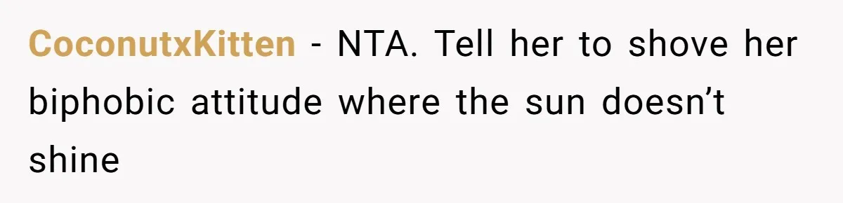 CoconutxKitten − NTA. Tell her to shove her biphobic attitude where the sun doesn’t shine
