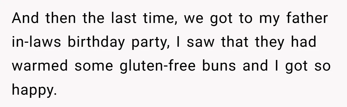 And then the last time, we got to my father in-laws birthday party, I saw that they had warmed some gluten-free buns and I got so happy.