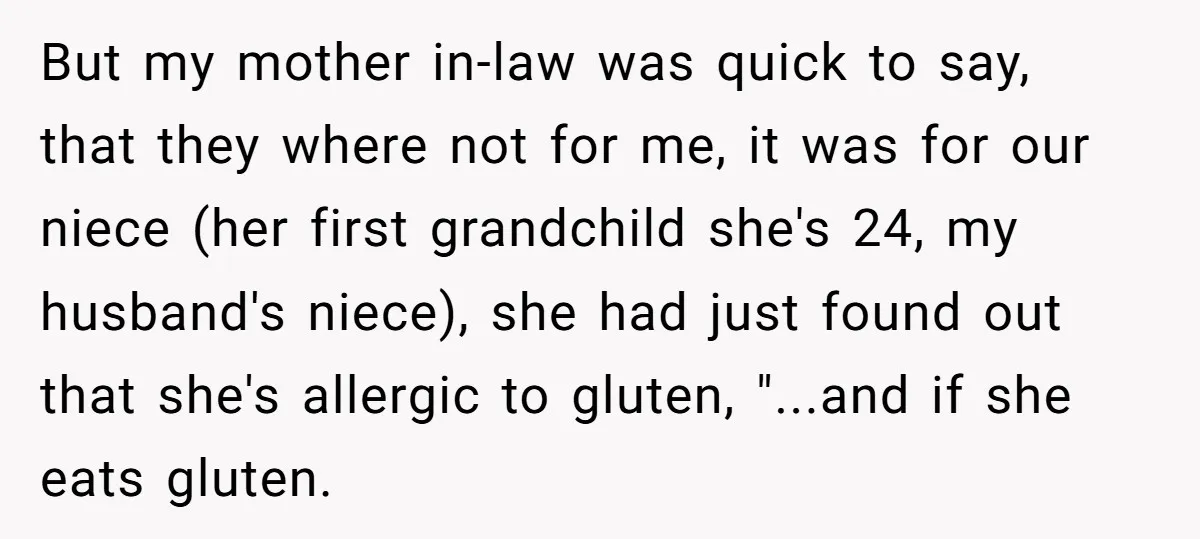 But my mother in-law was quick to say, that they where not for me, it was for our niece (her first grandchild she's 24, my husband's niece), she had just...