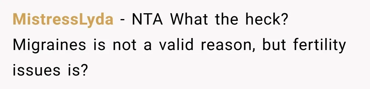 MistressLyda − NTA What the heck? Migraines is not a valid reason, but fertility issues is?