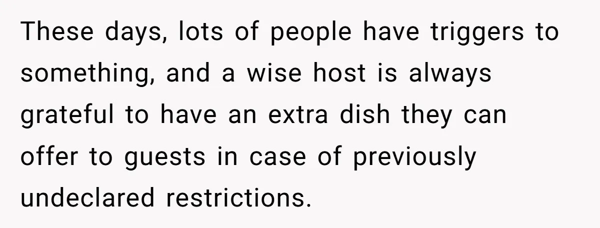 These days, lots of people have triggers to something, and a wise host is always grateful to have an extra dish they can offer to guests in case of previously...
