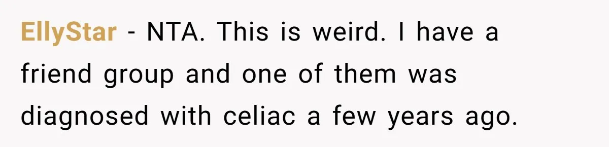 EllyStar − NTA. This is weird. I have a friend group and one of them was diagnosed with celiac a few years ago.