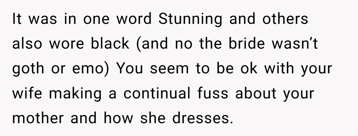 It was in one word Stunning and others also wore black (and no the bride wasn’t goth or emo) You seem to be ok with your wife making a continual...