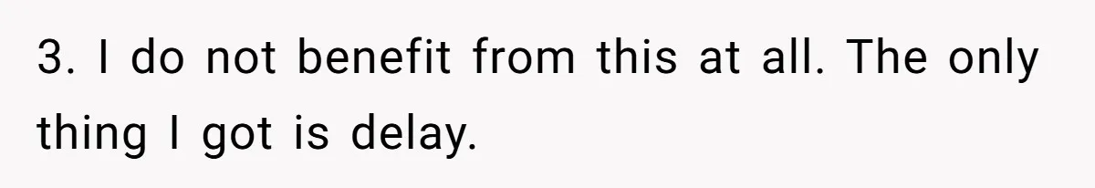 3. I do not benefit from this at all. The only thing I got is delay.