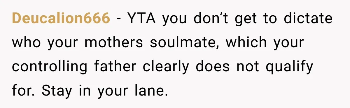 Deucalion666 − YTA you don’t get to dictate who your mothers soulmate, which your controlling father clearly does not qualify for. Stay in your lane.