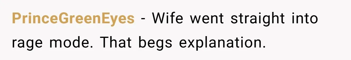 PrinceGreenEyes − Wife went straight into rage mode. That begs explanation.