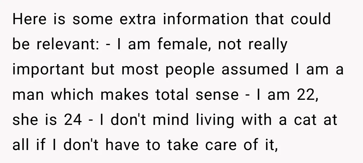 Here is some extra information that could be relevant: - I am female, not really important but most people assumed I am a man which makes total sense - I...