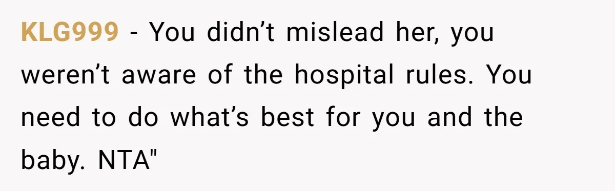 KLG999 − You didn’t mislead her, you weren’t aware of the hospital rules. You need to do what’s best for you and the baby. NTA"
