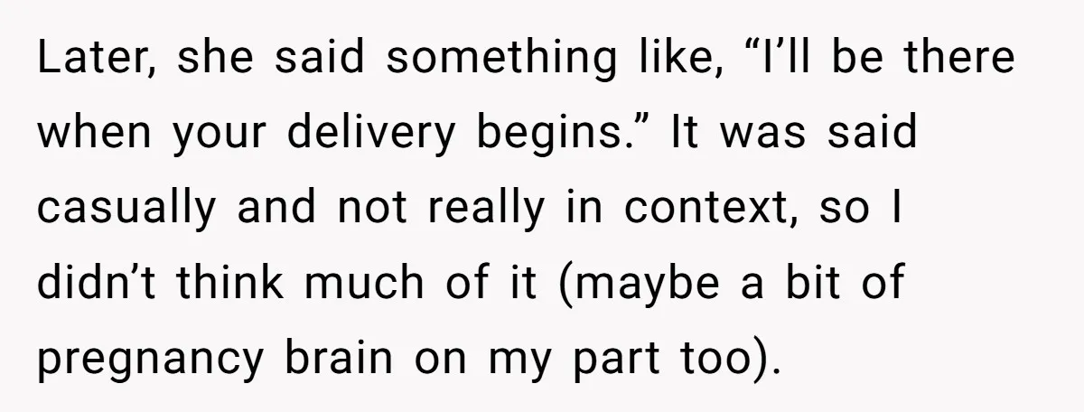 Later, she said something like, “I’ll be there when your delivery begins.” It was said casually and not really in context, so I didn’t think much of it (maybe a...