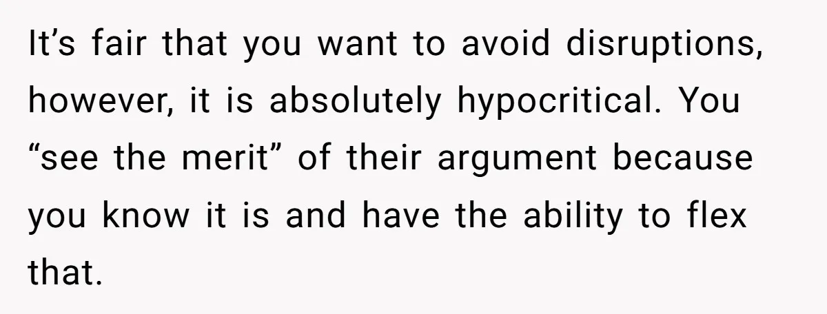 It’s fair that you want to avoid disruptions, however, it is absolutely hypocritical. You “see the merit” of their argument because you know it is and have the ability to...