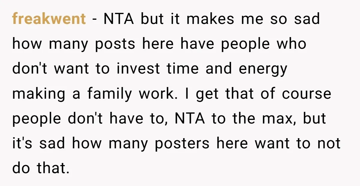 freakwent − NTA but it makes me so sad how many posts here have people who don't want to invest time and energy making a family work. I get that...