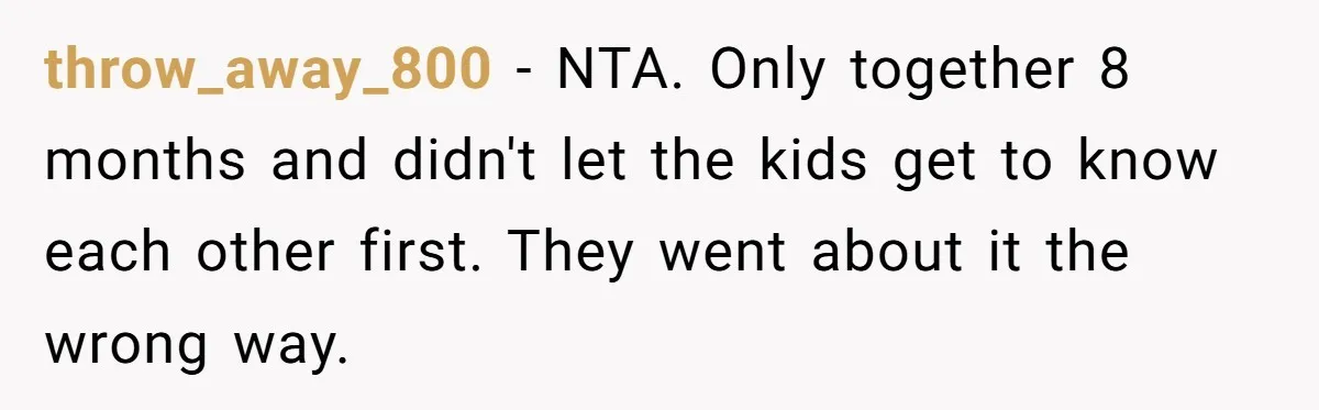 throw_away_800 − NTA. Only together 8 months and didn't let the kids get to know each other first. They went about it the wrong way.