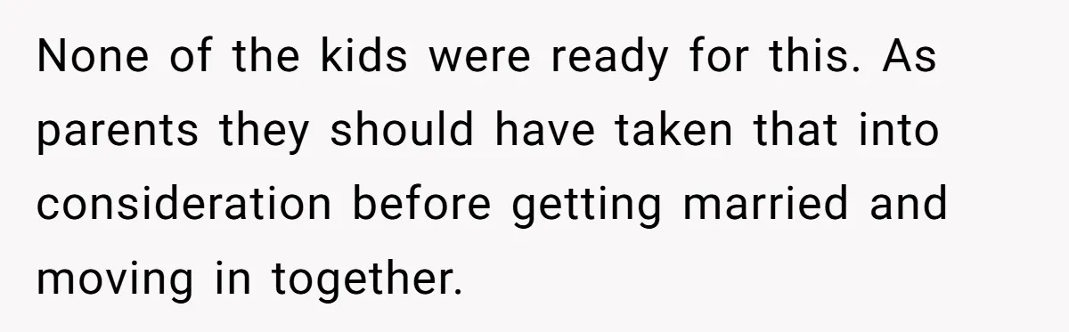 None of the kids were ready for this. As parents they should have taken that into consideration before getting married and moving in together.