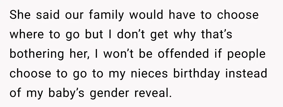 She said our family would have to choose where to go but I don’t get why that’s bothering her, I won’t be offended if people choose to go to my...