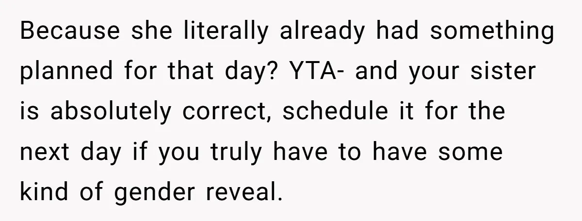 Because she literally already had something planned for that day? YTA- and your sister is absolutely correct, schedule it for the next day if you truly have to have some...
