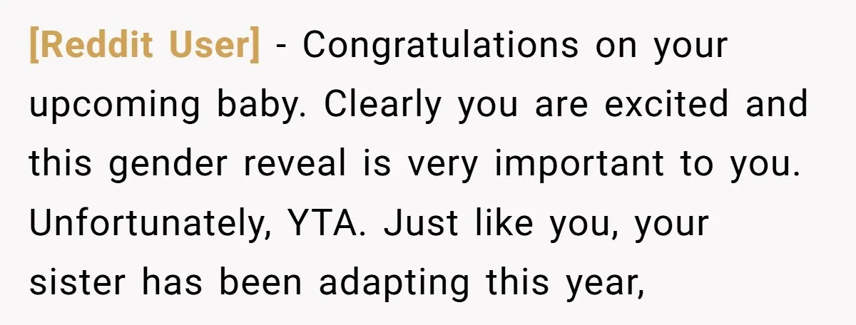 [Reddit User] − Congratulations on your upcoming baby. Clearly you are excited and this gender reveal is very important to you. Unfortunately, YTA. Just like you, your sister has been...
