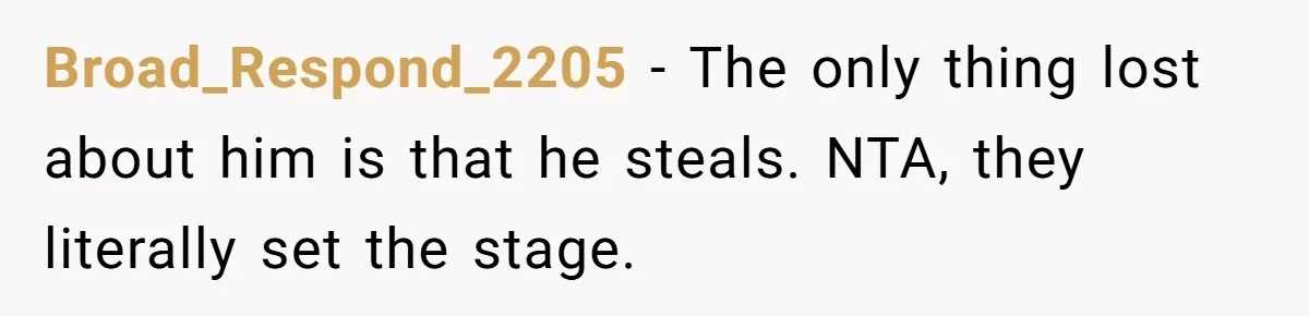 Broad_Respond_2205 − The only thing lost about him is that he steals. NTA, they literally set the stage.