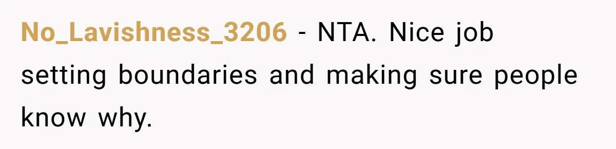 No_Lavishness_3206 − NTA. Nice job setting boundaries and making sure people know why.