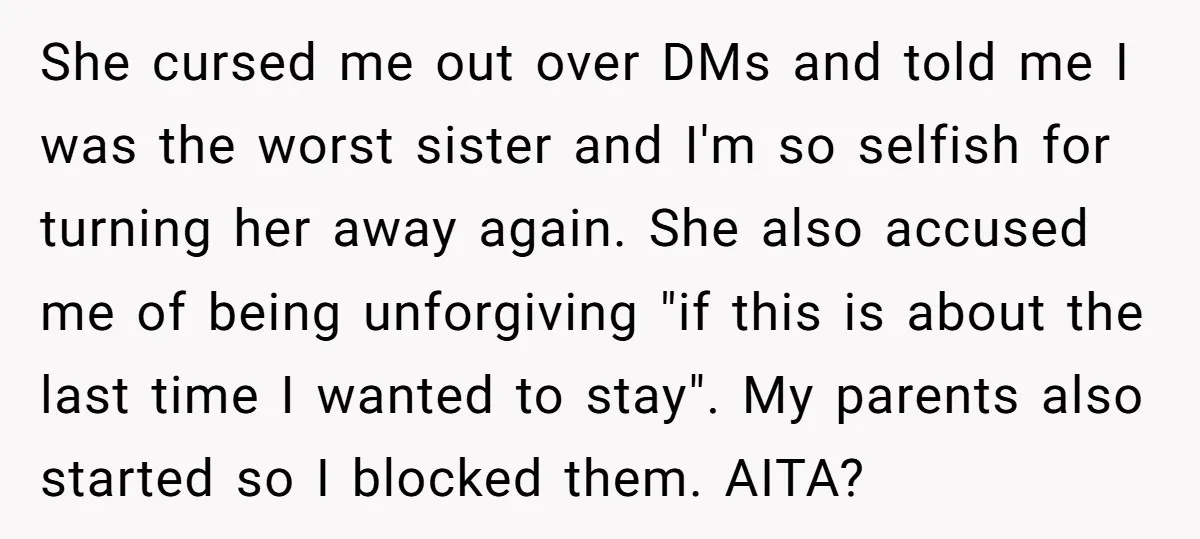 She cursed me out over DMs and told me I was the worst sister and I'm so selfish for turning her away again. She also accused me of being unforgiving...