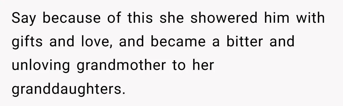 Say because of this she showered him with gifts and love, and became a bitter and unloving grandmother to her granddaughters.