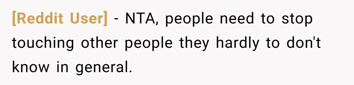 [Reddit User] − NTA, people need to stop touching other people they hardly to don't know in general.