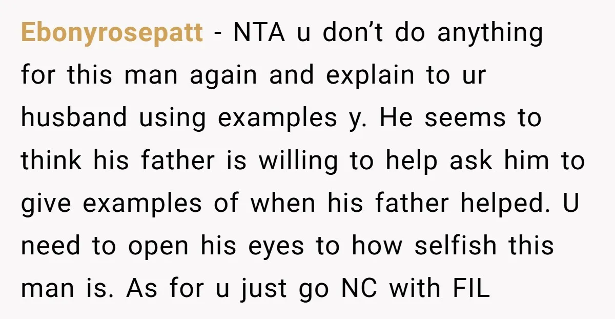Ebonyrosepatt − NTA u don’t do anything for this man again and explain to ur husband using examples y. He seems to think his father is willing to help ask...